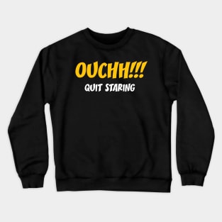 Ouchh!!! Quit Staring - Funny Sayings Crewneck Sweatshirt